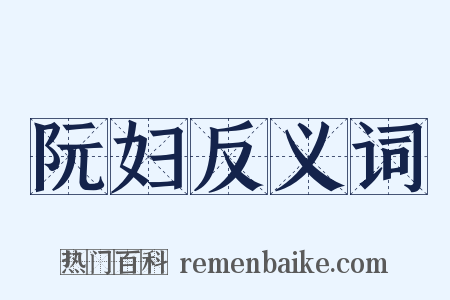 阮妇反义词是什么意思的图片
